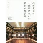 死ぬまでに一度は訪ねたい東京の文学館　増山かおり/著