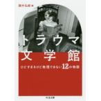 トラウマ文学館　ひどすぎるけど無視できない12の物語　頭木弘樹/編