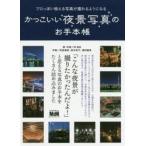 かっこいい夜景写真のお手本帳　プロっぽい映える写真が撮れるようになる　伴貞良/著・写真　柿島達郎/〔ほか〕写真