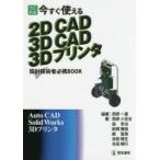 今すぐ使える2D　CAD　3D　CAD　3Dプリンタ　設計技術者必携BOOK　西原一嘉/編著　西原小百合/〔ほか〕著