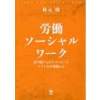 労働ソーシャルワーク　送り続けられたメッセージ/アメリカの現場から　秋元樹/著