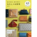布で作ろう、革で作ろうわたしのお財布　コインケースから長財布まで全97作品　新装版　越膳夕香/著
