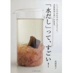 「水だし」って、すごい!　いつものおかずがごちそうに。本格和食も思いのまま。　武蔵裕子/著