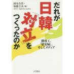 だれが日韓「対立」をつくったのか　徴用工、「慰安婦」、そしてメディア　岡本有佳/編　加藤圭木/編