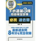 下水道第3種技術検定試験必携過去問　最新過去問8年分を完全収録分野別+年度別で総仕上げに最適　2020−2021年版　菅原勇/著