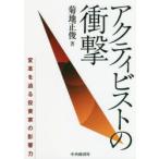 アクティビストの衝撃　変革を迫る投資家の影響力　菊地正俊/著