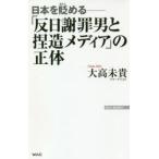 「反日謝罪男と捏造メディア」の正体　日本を貶める　大高未貴/著