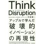 Think　Disruption　アップルで学んだ「破壊的イノベーション」の再現性　河南順一/著