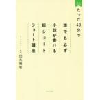 たった40分で誰でも必ず小説が書ける超ショートショート講座 田丸雅智/著