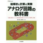 絵解きと計算と実験アナログ回路の教科書　1電圧と電流をイメージ　2信号の変化を予測　3アンプやフィルタを製作して実証　瀬川毅/著　宮崎仁/著