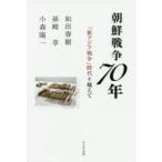 朝鮮戦争70年　「新アジア戦争」時代を越えて　和田春樹/著　孫崎享/著　小森陽一/著