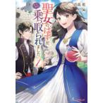 聖女のはずが、どうやら乗っ取られました　1　吉高花/著