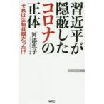 習近平が隠蔽したコロナの正体　それは生物兵器だった!?　河添恵子/著