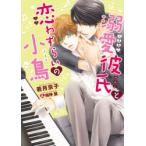 溺愛彼氏と恋わずらいの小鳥　若月京子/著