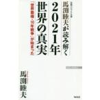 馬渕睦夫が読み解く2021年世界の真実　「世界覇権・10年戦争」が始まった　元駐ウクライナ大使　馬渕睦夫/著