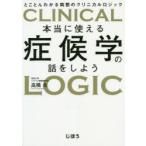 本当に使える症候学の話をしよう　とことんわかる病態のクリニカルロジック　高橋良/著