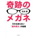 奇跡のメガネ　だれも知らない「脳内視力」の秘密　松本康/著