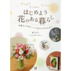 はじめよう花のある暮らし　Happy　Flower　Lesson　基礎から生活シーンに応じた生け方まで　真子やすこ/著・監修　マナコフラワーアカデミー/〔著〕