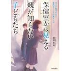 保健室から見える親が知らない子どもたち　大人が気づかない、意外なこころの落とし穴　桑原朱美/著