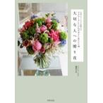 大切な人への贈り花　人気フローリストが教えるフラワーアレンジのデザイン＆ヒント78　藤野幸信/著