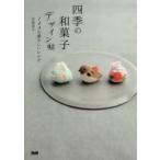 四季の和菓子デザイン帖 123の愛らしいレシピ 宍倉京子/著