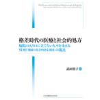 格差時代の医療と社会的処方　病院の入り口に立てない人々を支えるSDH〈健康の社会的決定要因〉の視点　武田裕子/編集