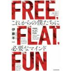 FREE，FLAT，FUN　これからの僕たちに必要なマインド　伊藤羊一/著