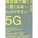 最前線で働く人に聞く日本一わかりやすい5G　How　will　“5G”　change　our　lives?　中村尚樹/著
