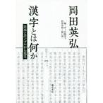 漢字とは何か　日本とモンゴルから見る　岡田英弘/著　宮脇淳子/編・序　樋口康一/特別寄稿