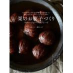 栗のお菓子づくり　モンブランからグラッセ、渋皮煮、アイスクリーム、パウンドケーキ、タルト、ショートケーキまで　今井ようこ/著　藤沢かえで/著