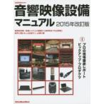 音響映像設備マニュアル　業務用音響/映像システムの基礎から実用例までを全解説!業界に携わる人＆目指す人、必携の書　2015年改訂版