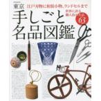 東京手しごと名品図鑑　江戸刃物に和装小物、ランドセルまで世界に誇る職人技の名品63