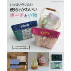 いっぱい作りたい便利でかわいいポーチと小物　ハギレや余り布でかんたんに作れる89点