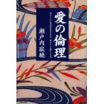 愛の倫理　女として自分を生ききる、女として愛しきる　新装版　瀬戸内寂聴/著