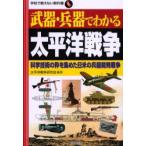 武器・兵器でわかる太平洋戦争　科学技術の粋を集めた日米の兵器開発戦争　太平洋戦争研究会/編著