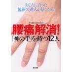 腰痛解消!「神の手」を持つ12人　あなたに合った施術の達人が見つかる!　現代書林特別取材班/編