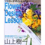 フラワーデザインレッスン　花を飾る基本のアレンジメントからブーケ、リース、バスケットまで　山上樹一/著