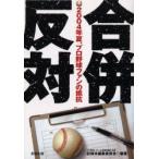 合併反対　2004年夏、プロ野球ファンの抵抗　プロ野球・チーム存続を訴える会記録本編集委員会/編著