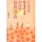 生きてるだけで百点満点　ベテラン助産師が贈る、あなたのいのちへの賛歌　鈴木せい子/著
