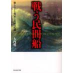 戦う民間船　知られざる勇気と忍耐の記録　大内建二/著