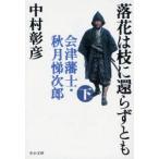落花は枝に還らずとも　会津藩士・秋月悌次郎　下　中村彰彦/著