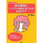 よくわかる自己表現にハンディのある子どもの心のケア　行動の裏にあるかくれた気持ちに気づくとかかわり方が見えてくる。　阿部秀雄/監修　さぽーと優＆遊/著