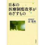 日本の医療制度改革がめざすもの　辻哲夫/著
