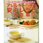 新品本/アレルギーっ子の安心レシピ大百科　卵・乳製品・小麦・大豆を使わない　離乳食から毎日のおかず、おやつ、お弁当、行事食まで　千葉友幸/監修　カノウ