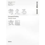 考える衣服　Conceptual　Clothing　類人猿は「道具」をつかい、人へと進化した。衣服は「考える」ことで、何に進化するのか?　真田岳彦/著