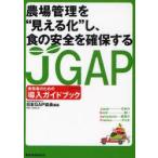 JGAP実務者のための導入ガイドブック　農場管理を“見える化”し、食の安全を確保する　日本GAP協会/編著