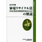 家電リサイクル法〈特定家庭用機器再商品化法〉の解説　2010年版　経済産業省商務情報政策局情報通信機器課/編