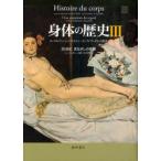 身体の歴史　3　20世紀　まなざしの変容　A．コルバン/監修　J‐J．クルティーヌ/監修　G．ヴィガレロ/監修