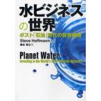 水ビジネスの世界　ポスト「石油」時代の投資戦略　Steve　Hoffmann/著　種本廣之/訳
