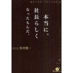 本当に、社長らしくなったもんだ。　経営こそが、わたしの仕事　松井健一/著